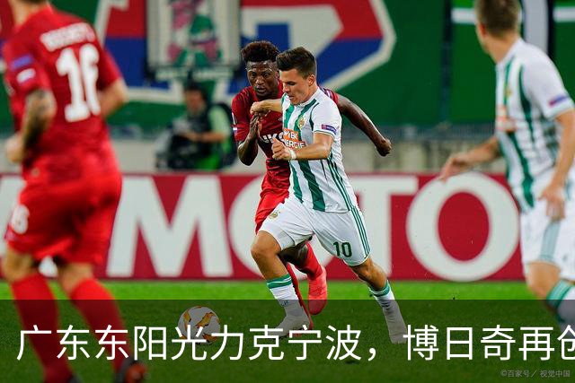 广东东阳光力克宁波，博日奇再创佳绩，球队迎来胜利