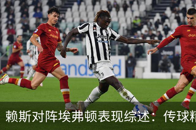 赖斯对阵埃弗顿表现综述：传球精准与防守积极的双重贡献